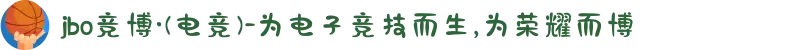 jbo竞博·(电竞)-为电子竞技而生,为荣耀而博